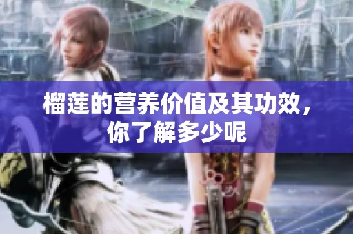 榴莲的营养价值及其功效，你了解多少呢