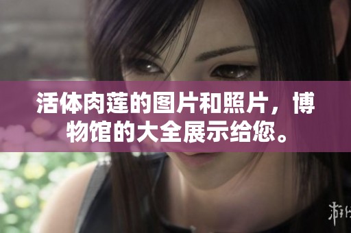 活体肉莲的图片和照片，博物馆的大全展示给您。