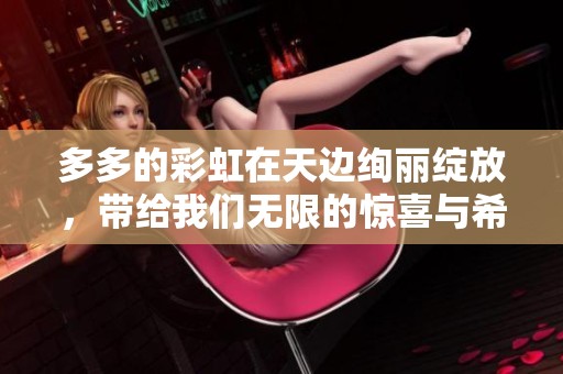 多多的彩虹在天边绚丽绽放，带给我们无限的惊喜与希望
