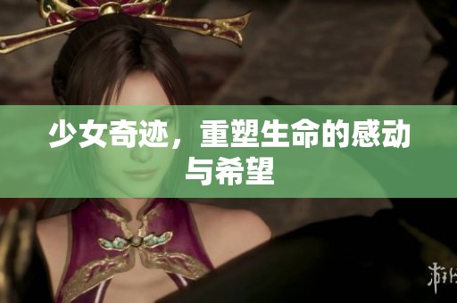 少女奇迹，重塑生命的感动与希望