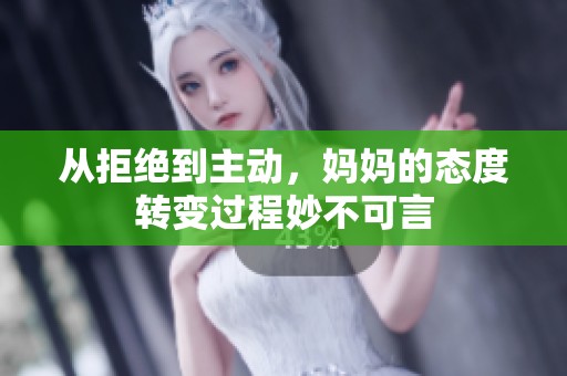 从拒绝到主动，妈妈的态度转变过程妙不可言