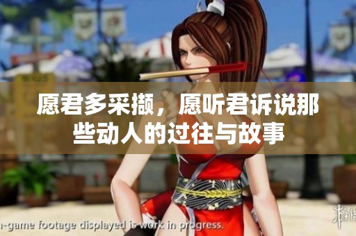 愿君多采撷，愿听君诉说那些动人的过往与故事