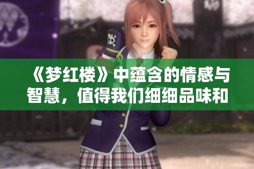 《梦红楼》中蕴含的情感与智慧，值得我们细细品味和探索