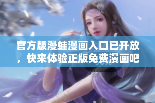 官方版漫蛙漫画入口已开放，快来体验正版免费漫画吧