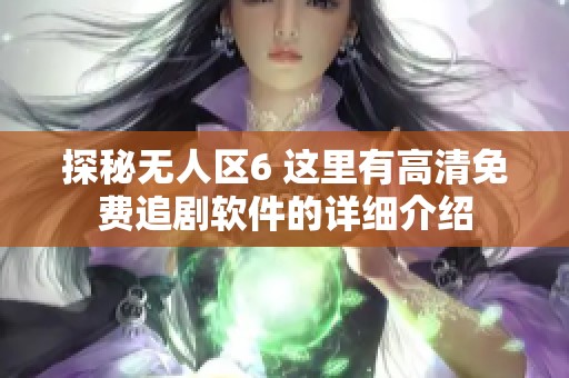 探秘无人区6 这里有高清免费追剧软件的详细介绍