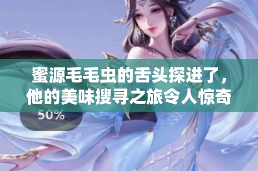 蜜源毛毛虫的舌头探进了，他的美味搜寻之旅令人惊奇
