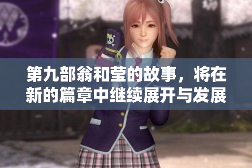 第九部翁和莹的故事，将在新的篇章中继续展开与发展