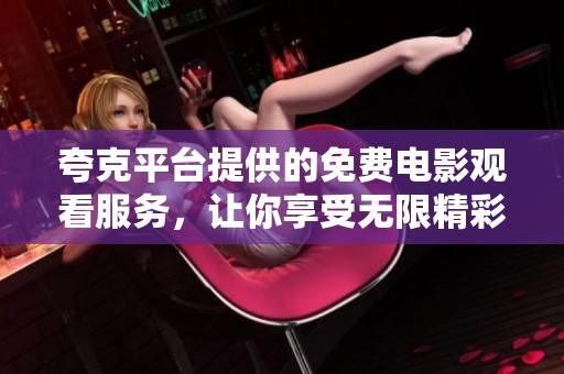 夸克平台提供的免费电影观看服务，让你享受无限精彩影片！