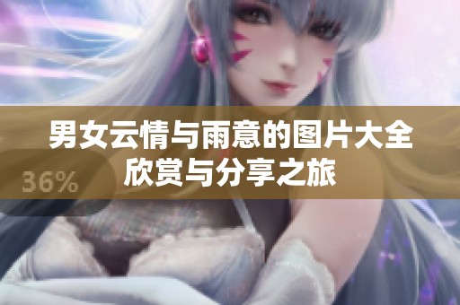 男女云情与雨意的图片大全欣赏与分享之旅