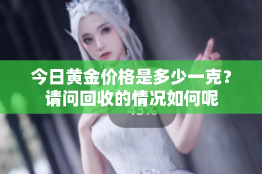 今日黄金价格是多少一克？请问回收的情况如何呢