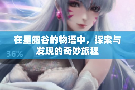在星露谷的物语中，探索与发现的奇妙旅程