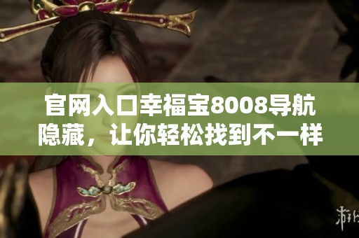 官网入口幸福宝8008导航隐藏，让你轻松找到不一样的体验平台