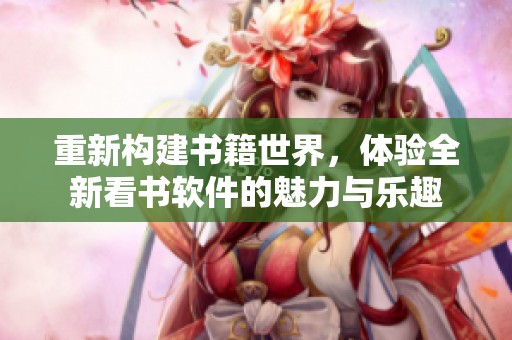 重新构建书籍世界，体验全新看书软件的魅力与乐趣