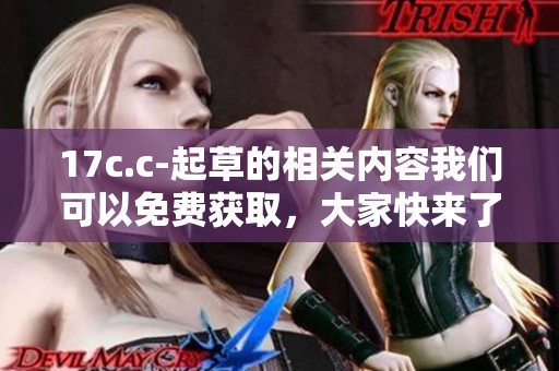 17c.c-起草的相关内容我们可以免费获取，大家快来了解一下吧