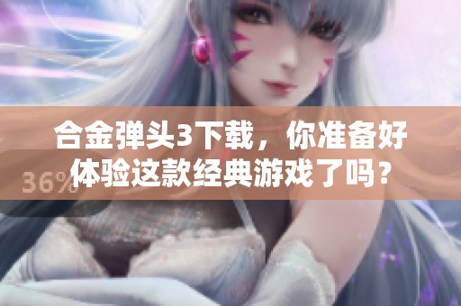 合金弹头3下载，你准备好体验这款经典游戏了吗？