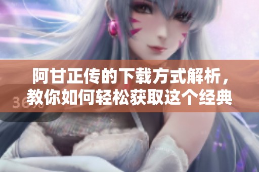 阿甘正传的下载方式解析，教你如何轻松获取这个经典影片