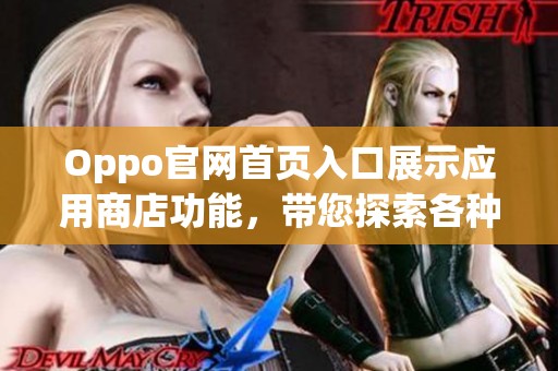Oppo官网首页入口展示应用商店功能，带您探索各种精彩应用服务