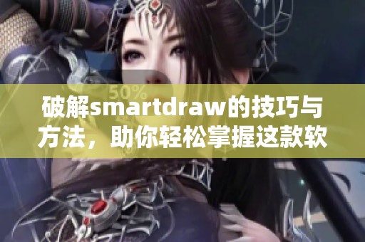 破解smartdraw的技巧与方法，助你轻松掌握这款软件的强大功能