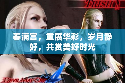 春满宫，重展华彩，岁月静好，共赏美好时光