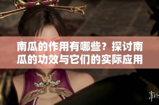 南瓜的作用有哪些？探讨南瓜的功效与它们的实际应用