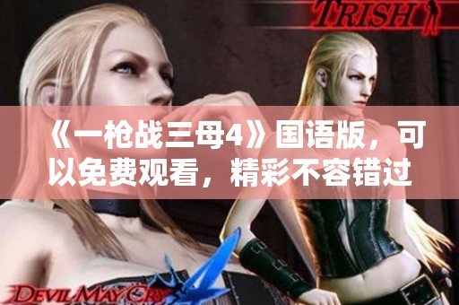 《一枪战三母4》国语版，可以免费观看，精彩不容错过！
