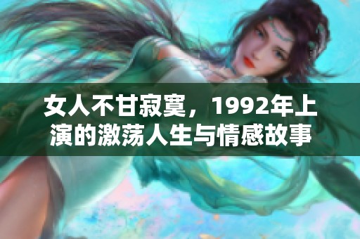 女人不甘寂寞，1992年上演的激荡人生与情感故事