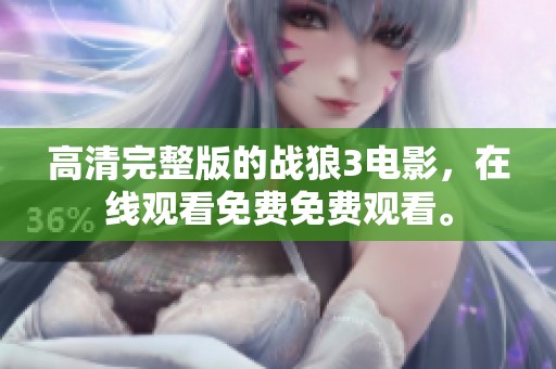 高清完整版的战狼3电影，在线观看免费免费观看。
