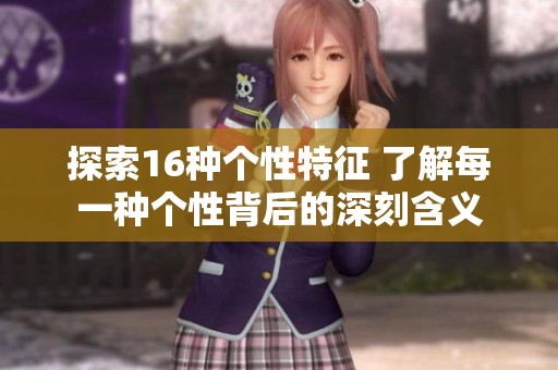 探索16种个性特征 了解每一种个性背后的深刻含义