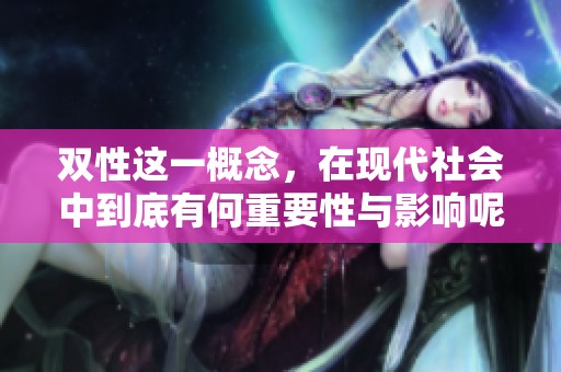 双性这一概念，在现代社会中到底有何重要性与影响呢