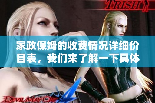 家政保姆的收费情况详细价目表，我们来了解一下具体的收费标准。
