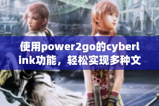 使用power2go的cyberlink功能，轻松实现多种文件转换与刻录操作
