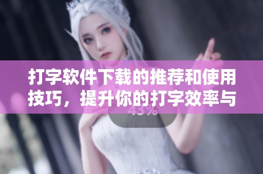 打字软件下载的推荐和使用技巧，提升你的打字效率与准确率