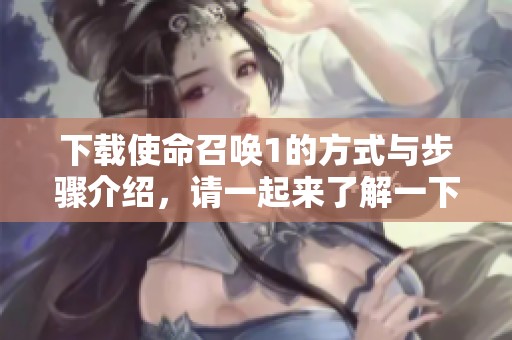 下载使命召唤1的方式与步骤介绍，请一起来了解一下吧！