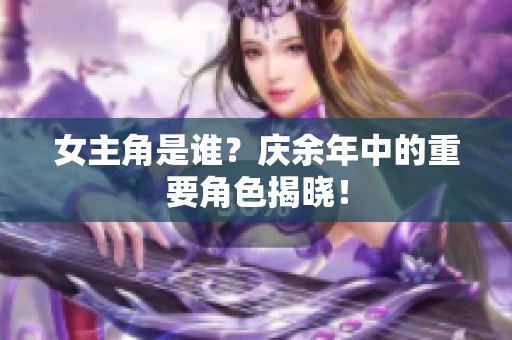 女主角是谁？庆余年中的重要角色揭晓！