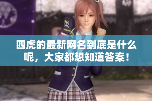 四虎的最新网名到底是什么呢，大家都想知道答案！
