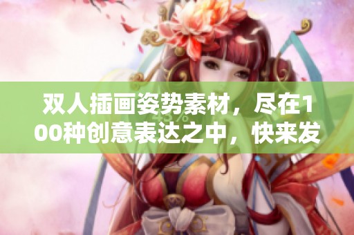 双人插画姿势素材，尽在100种创意表达之中，快来发现更多吧