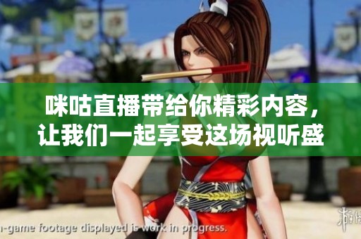 咪咕直播带给你精彩内容，让我们一起享受这场视听盛宴