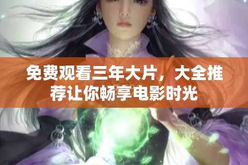 免费观看三年大片，大全推荐让你畅享电影时光