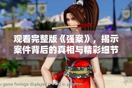 观看完整版《强案》，揭示案件背后的真相与精彩细节