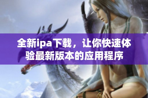 全新ipa下载，让你快速体验最新版本的应用程序