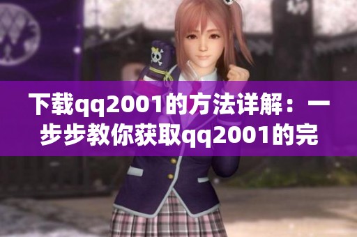 下载qq2001的方法详解：一步步教你获取qq2001的完整版本