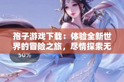 孢子游戏下载：体验全新世界的冒险之旅，尽情探索无限可能