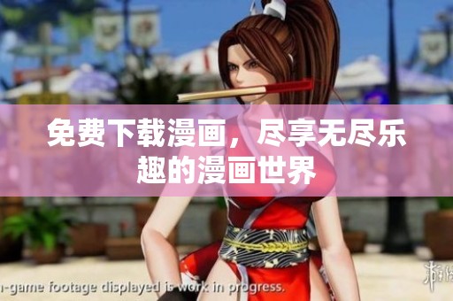 免费下载漫画，尽享无尽乐趣的漫画世界