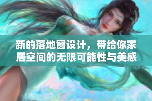 新的落地窗设计，带给你家居空间的无限可能性与美感