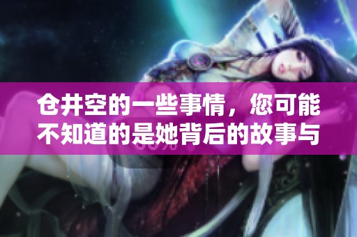 仓井空的一些事情，您可能不知道的是她背后的故事与经历