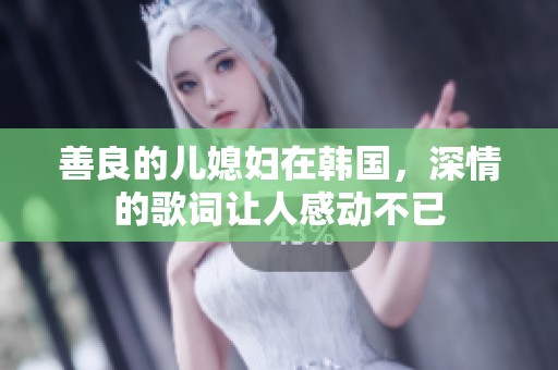 善良的儿媳妇在韩国，深情的歌词让人感动不已