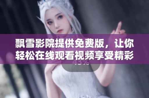 飘雪影院提供免费版，让你轻松在线观看视频享受精彩影片