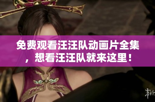 免费观看汪汪队动画片全集，想看汪汪队就来这里！