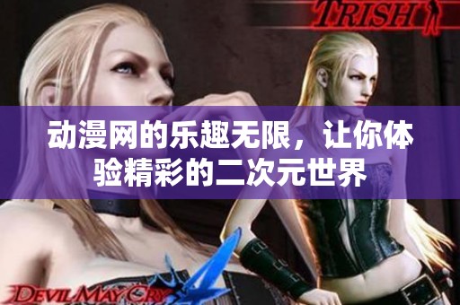 动漫网的乐趣无限，让你体验精彩的二次元世界