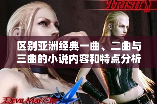 区别亚洲经典一曲、二曲与三曲的小说内容和特点分析